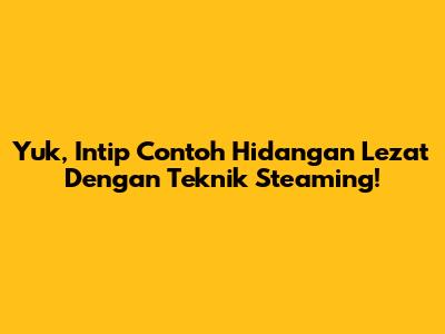 Yuk, Intip Contoh Hidangan Lezat Dengan Teknik Steaming!