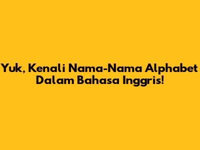 Yuk, Kenali Nama-Nama Alphabet Dalam Bahasa Inggris!