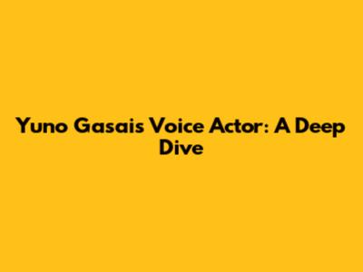 Yuno Gasai's Voice Actor: A Deep Dive