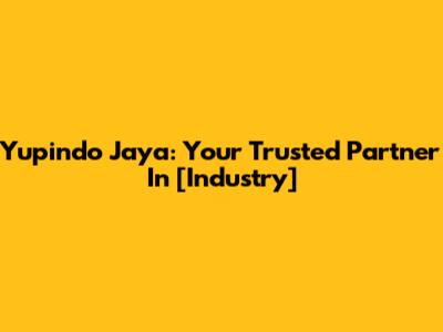 Yupindo Jaya: Your Trusted Partner In [Industry]