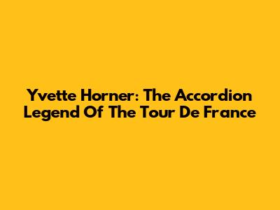 Yvette Horner: The Accordion Legend Of The Tour De France