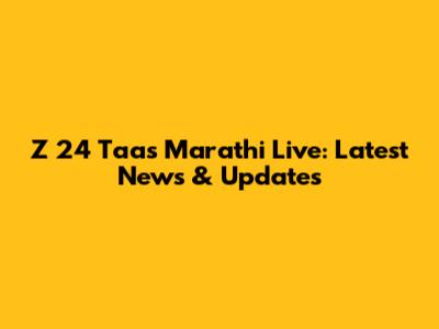 Z 24 Taas Marathi Live: Latest News & Updates