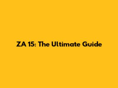 ZA 15: The Ultimate Guide