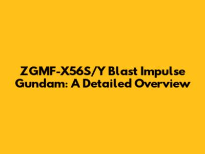 ZGMF-X56S/Y Blast Impulse Gundam: A Detailed Overview
