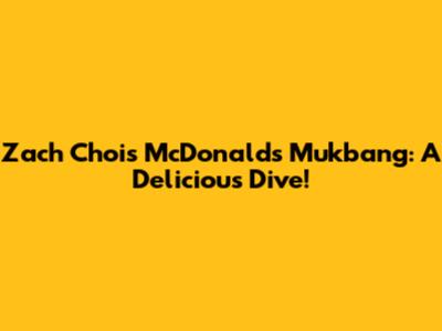 Zach Choi's McDonald's Mukbang: A Delicious Dive!
