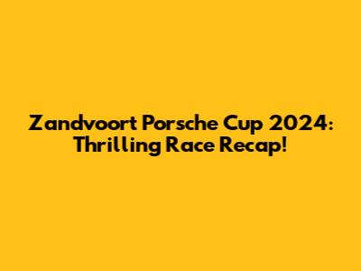 Zandvoort Porsche Cup 2024: Thrilling Race Recap!