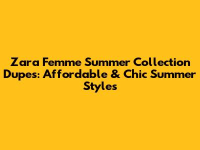 Zara Femme Summer Collection Dupes: Affordable & Chic Summer Styles