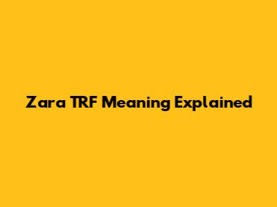 Zara TRF Meaning Explained
