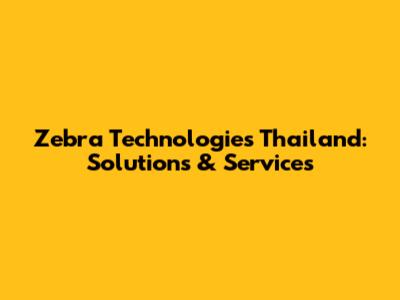 Zebra Technologies Thailand: Solutions & Services
