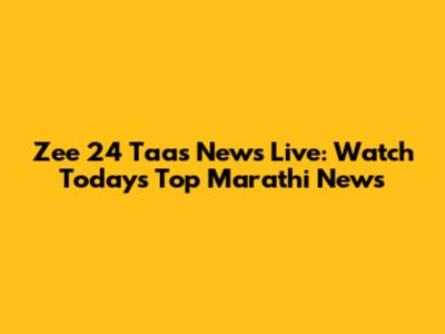 Zee 24 Taas News Live: Watch Today's Top Marathi News