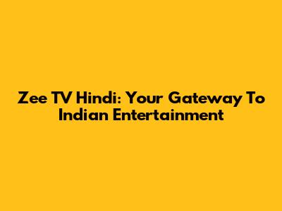 Zee TV Hindi: Your Gateway To Indian Entertainment