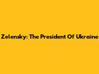 Zelensky: The President Of Ukraine