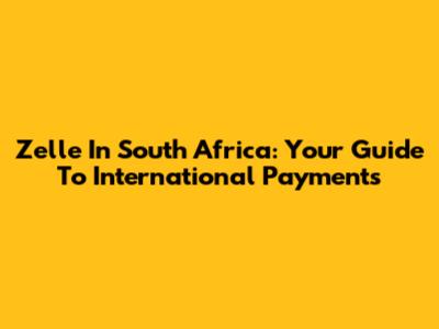 Zelle In South Africa: Your Guide To International Payments