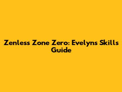 Zenless Zone Zero: Evelyn's Skills Guide