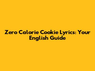 Zero Calorie Cookie Lyrics: Your English Guide