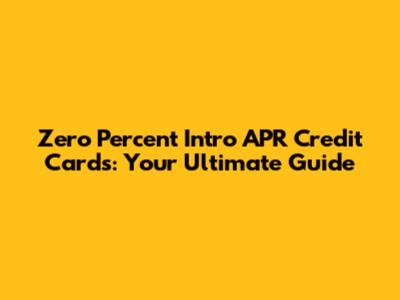 Zero Percent Intro APR Credit Cards: Your Ultimate Guide