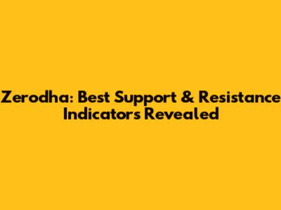 Zerodha: Best Support & Resistance Indicators Revealed