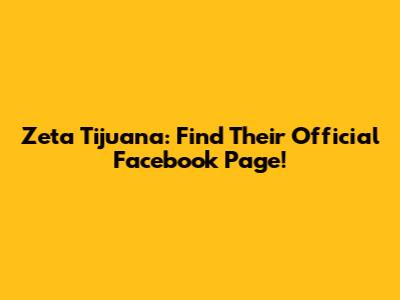 Zeta Tijuana: Find Their Official Facebook Page!