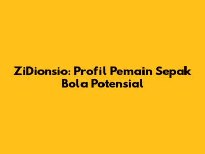 ZiDionsio: Profil Pemain Sepak Bola Potensial
