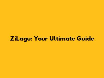 ZiLagu: Your Ultimate Guide