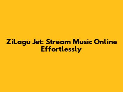 ZiLagu Jet: Stream Music Online Effortlessly