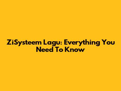 ZiSysteem Lagu: Everything You Need To Know