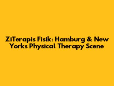 ZiTerapis Fisik: Hamburg & New York's Physical Therapy Scene