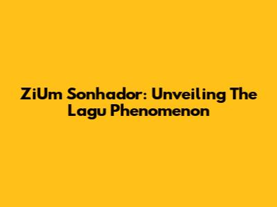 ZiUm Sonhador: Unveiling The "Lagu" Phenomenon