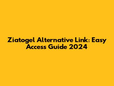 Ziatogel Alternative Link: Easy Access Guide 2024