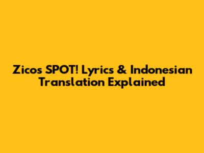 Zico's SPOT! Lyrics & Indonesian Translation Explained