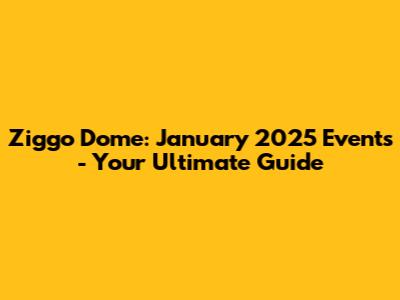 Ziggo Dome: January 2025 Events - Your Ultimate Guide