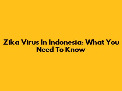 Zika Virus In Indonesia: What You Need To Know
