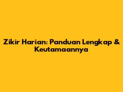 Zikir Harian: Panduan Lengkap & Keutamaannya