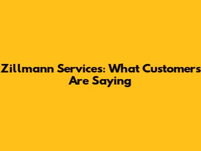 Zillmann Services: What Customers Are Saying