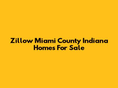 Zillow Miami County Indiana Homes For Sale