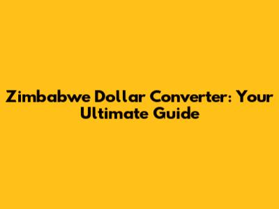 Zimbabwe Dollar Converter: Your Ultimate Guide