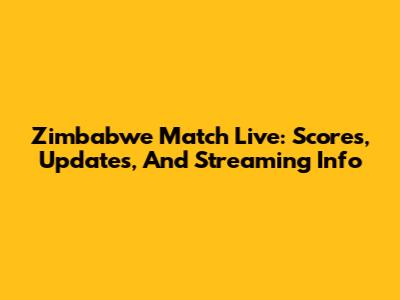 Zimbabwe Match Live: Scores, Updates, And Streaming Info