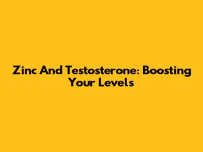 Zinc And Testosterone: Boosting Your Levels