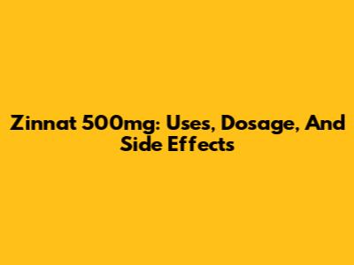 Zinnat 500mg: Uses, Dosage, And Side Effects