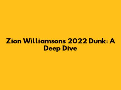 Zion Williamson's 2022 Dunk: A Deep Dive