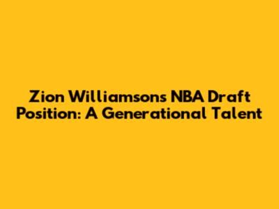 Zion Williamson's NBA Draft Position: A Generational Talent
