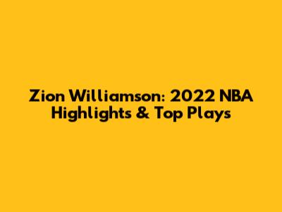 Zion Williamson: 2022 NBA Highlights & Top Plays