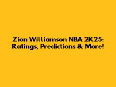 Zion Williamson NBA 2K25: Ratings, Predictions & More!