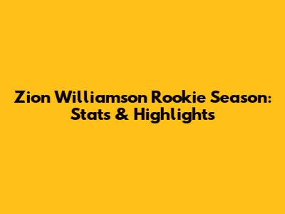 Zion Williamson Rookie Season: Stats & Highlights