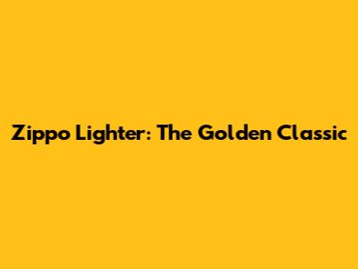 Zippo Lighter: The Golden Classic