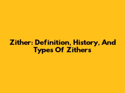 Zither: Definition, History, And Types Of Zithers