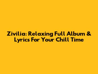 Zivilia: Relaxing Full Album & Lyrics For Your Chill Time
