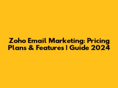 Zoho Email Marketing: Pricing Plans & Features | Guide 2024