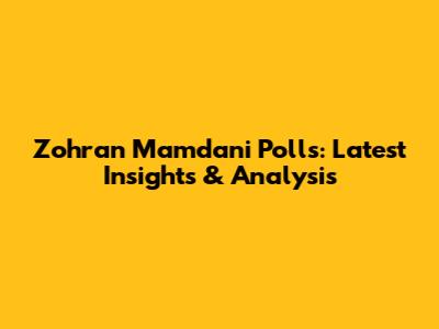 Zohran Mamdani Polls: Latest Insights & Analysis