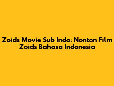 Zoids Movie Sub Indo: Nonton Film Zoids Bahasa Indonesia